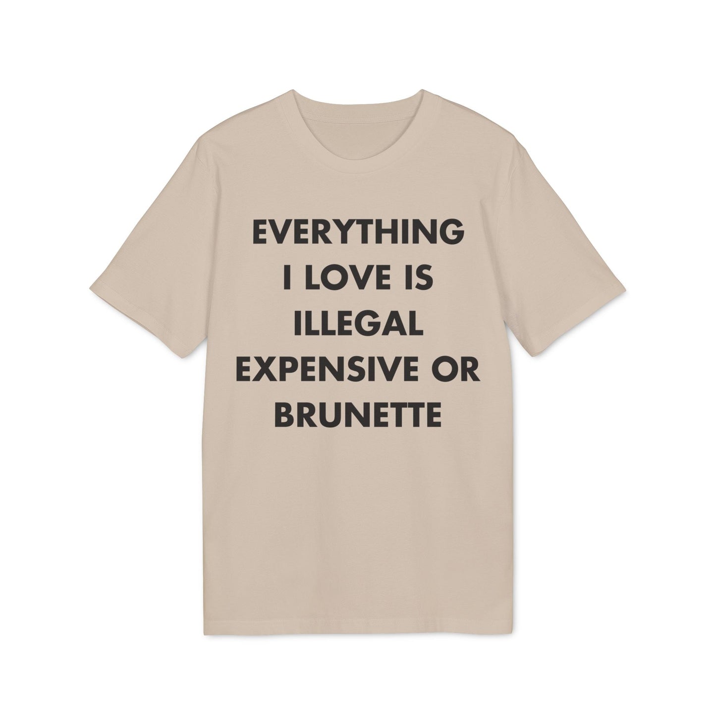 Everything I Love is illegal expensive or Brunette - Everything I Love - Premium Bio Unisex T-Shirt - Front Print-7