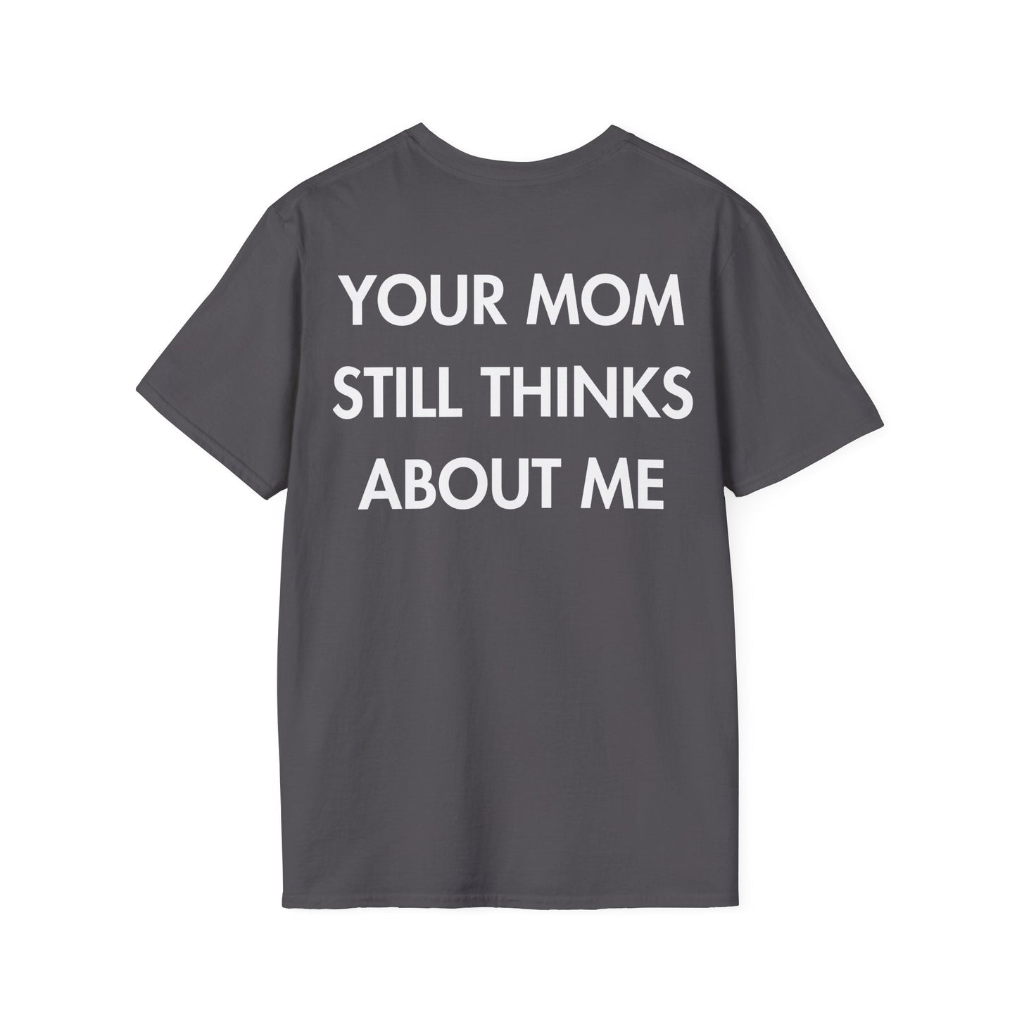 YOUR MOM STILL THINKS ABOUT ME - Everything I Love - Unisex T-Shirt - Back Print-1