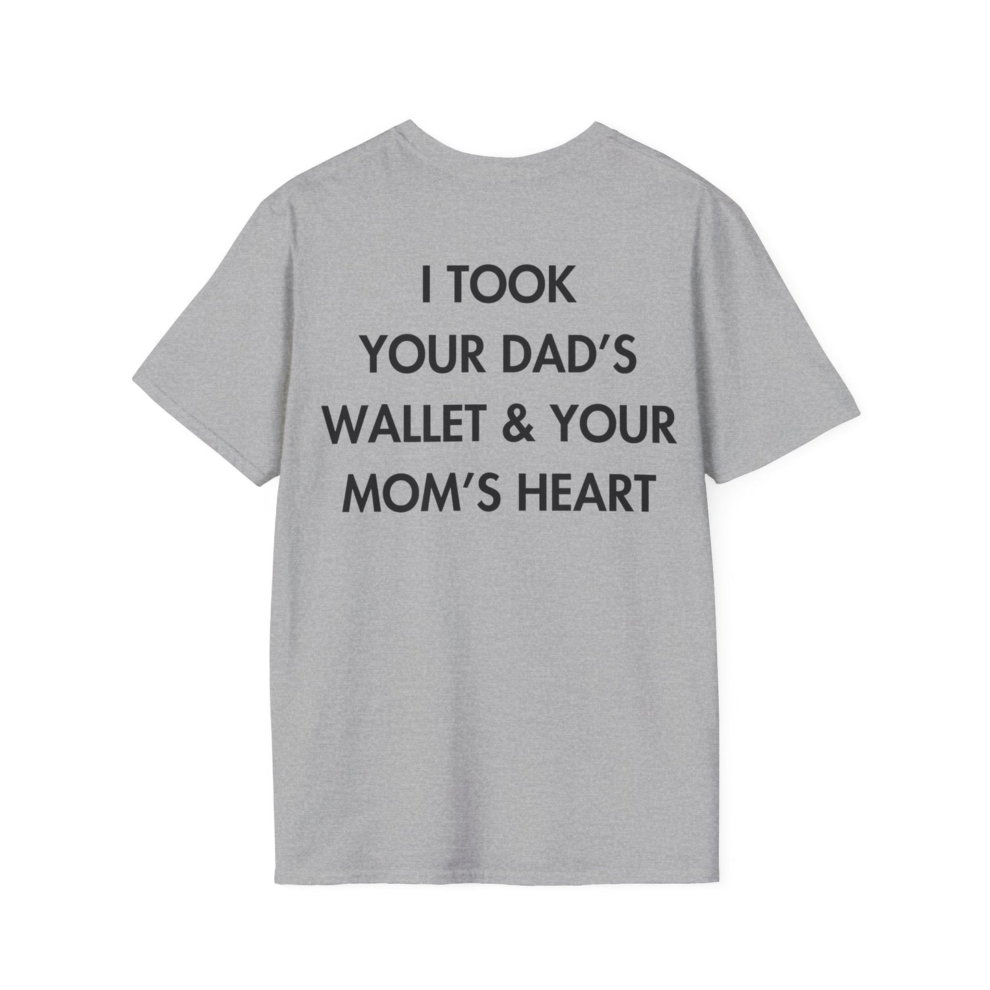I TOOK YOUR DAD’S WALLET & YOUR MOM’S HEART - Everything I Love - Unisex T-Shirt - Back Print-4