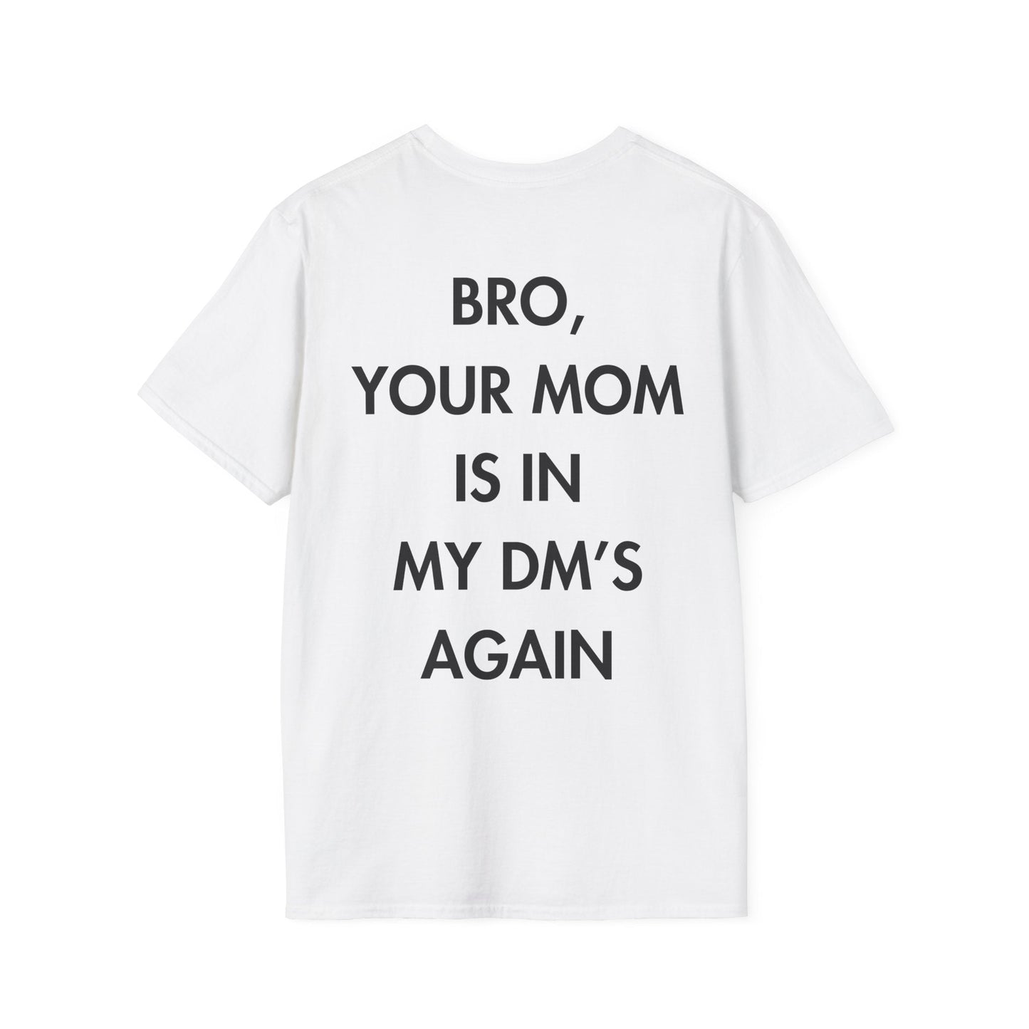 BRO, YOUR MOM IS IN MY DM’S AGAIN - Everything I Love - Unisex T-Shirt - Back Print-3