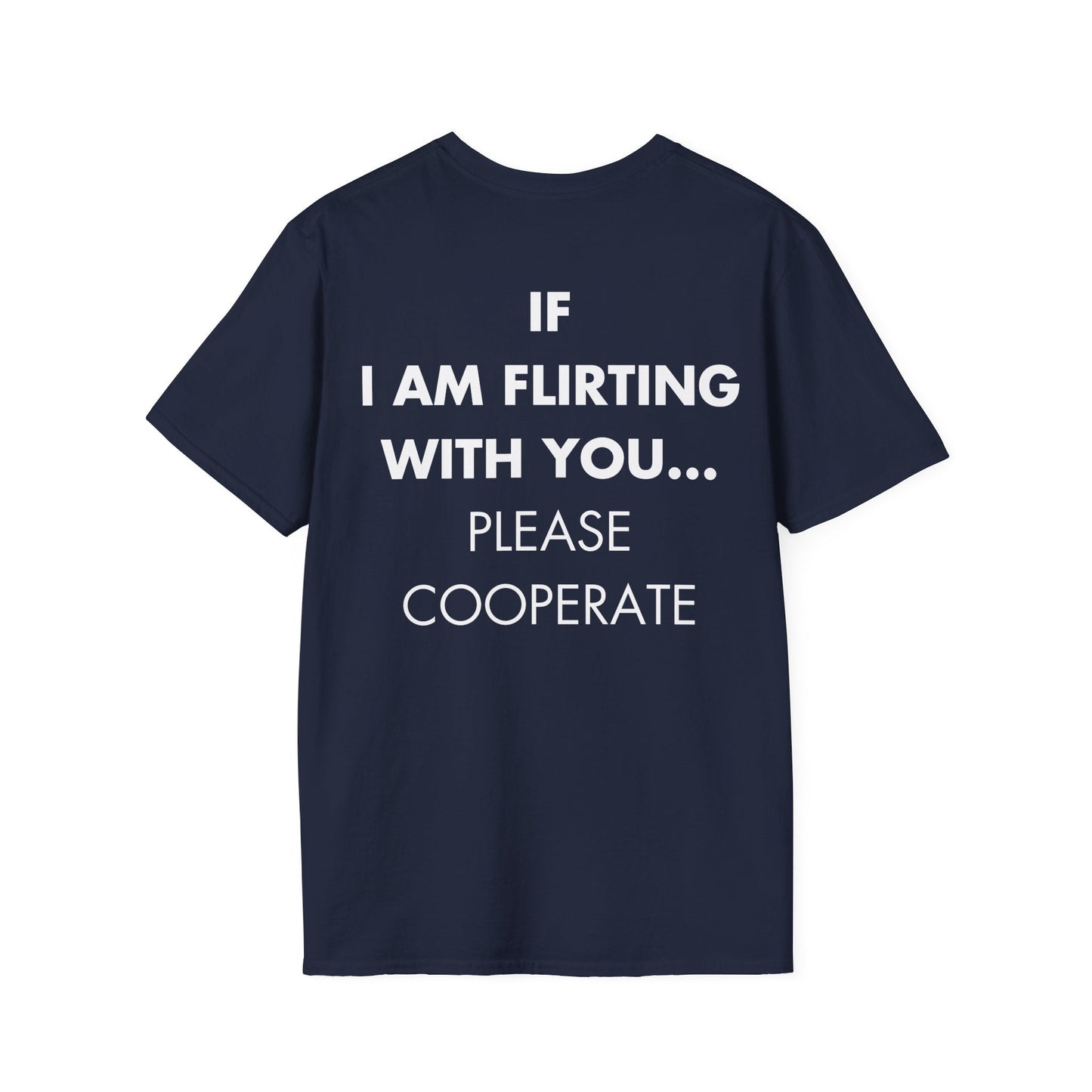 IF I AM FLIRTING WITH YOU... PLEASE COOPERATE - Everything I Love - Unisex T-Shirt - Back Print-2