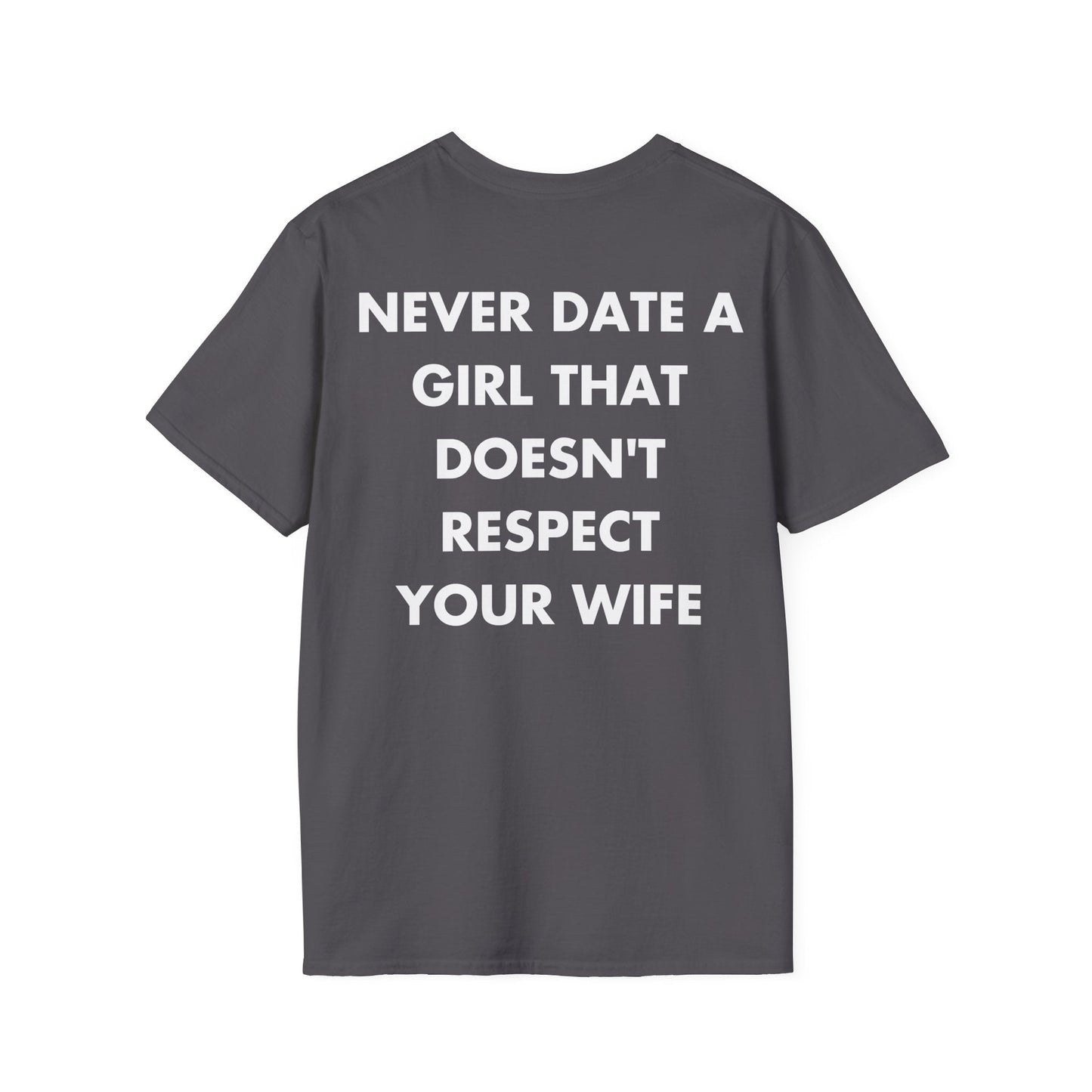 NEVER DATE A GIRL THAT DOESN'T RESPECT YOUR WIFE - Everything I Love - Unisex T-Shirt - Back Print-1