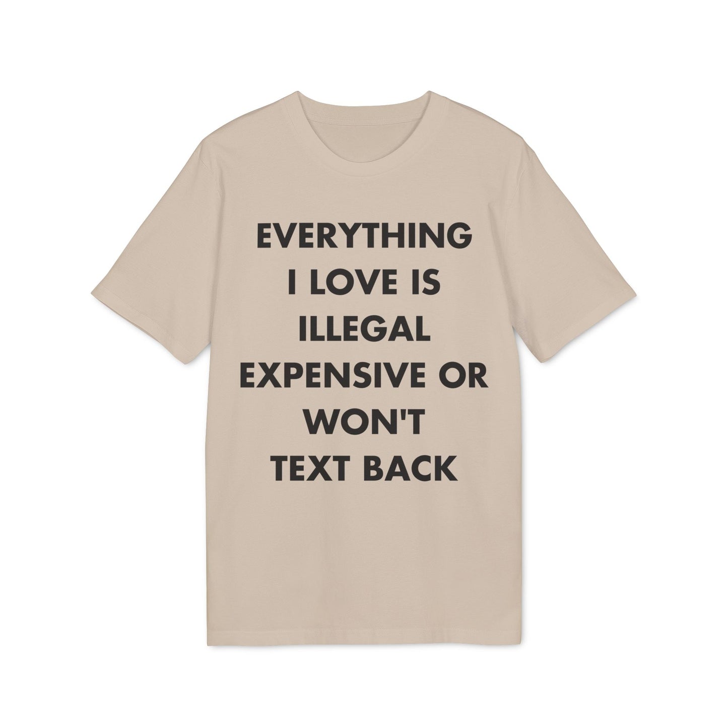 Everything I Love is illegal expensive or won´t Text back - Everything I Love - Premium Bio Unisex T-Shirt - Front Print-7