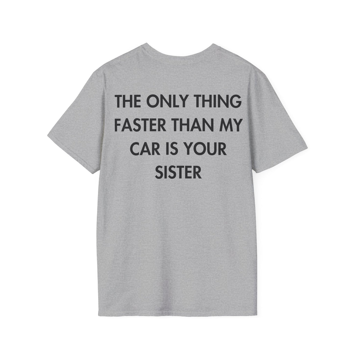 THE ONLY THING FASTER THAN MY CAR IS YOUR SISTER - Everything I Love - Unisex T-Shirt - Back Print-4