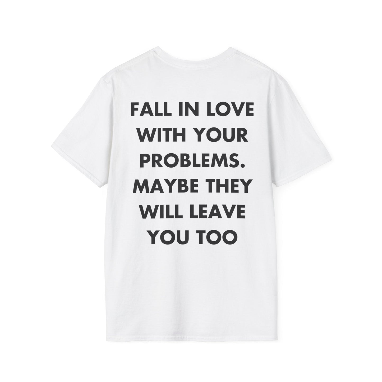 FALL IN LOVE WITH YOUR PROBLEMS. MAYBE THEY WILL LEAVE YOU TOO - Everything I Love - Unisex T-Shirt - Back Print-3