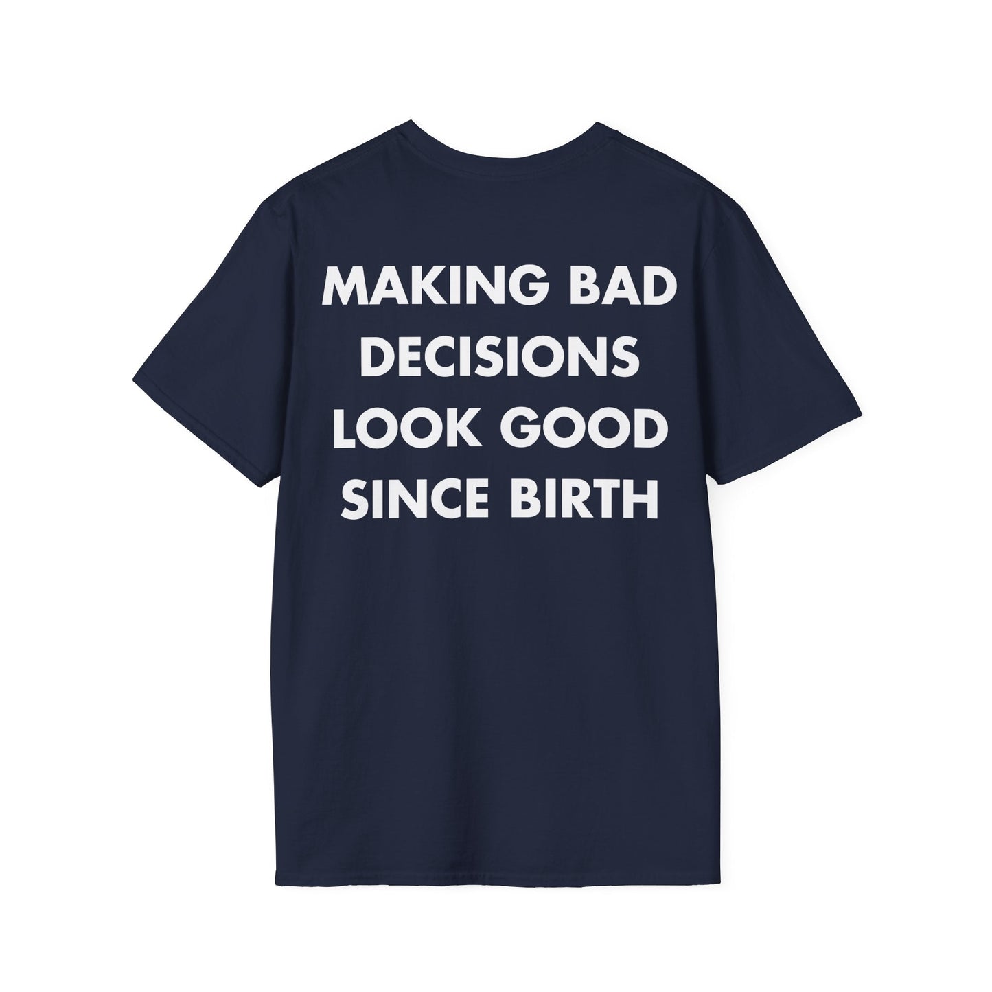 MAKING BAD DECISIONS LOOK GOOD SINCE BIRTH - Everything I Love - Unisex T-Shirt - Back Print-2