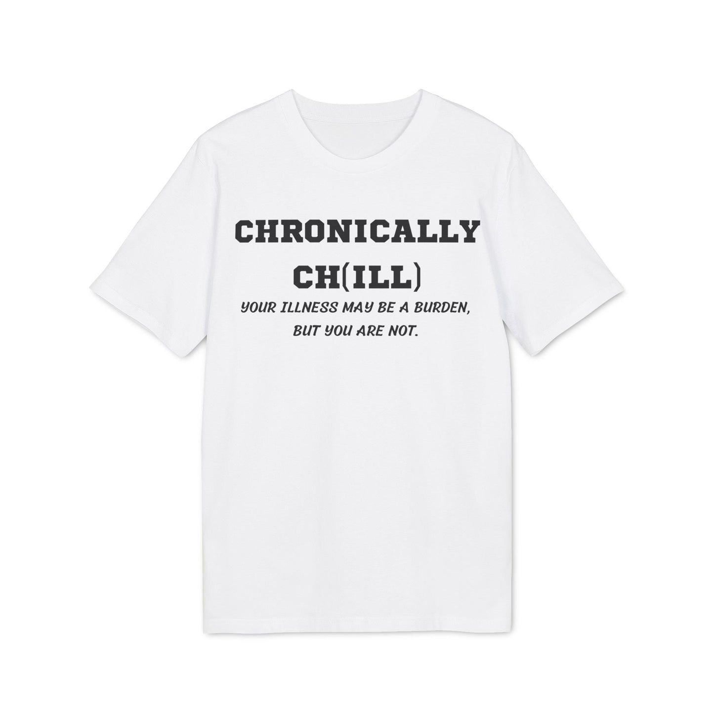 Chronically Ch(ill) Your illness may be a burden, but you are not - See the Way - Premium Bio Unisex T-Shirt - Front Print-6