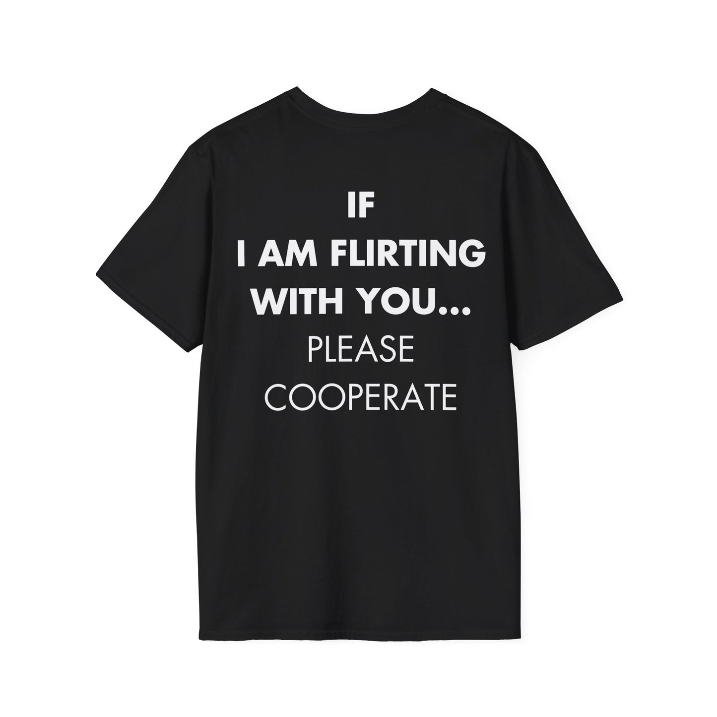 IF I AM FLIRTING WITH YOU... PLEASE COOPERATE - Everything I Love - Unisex T-Shirt - Back Print-0