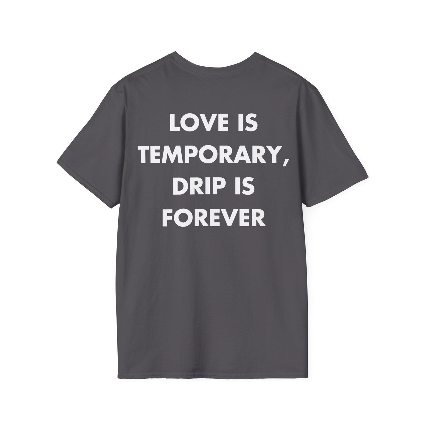 LOVE IS TEMPORARY, DRIP IS FOREVER - Everything I Love - Unisex T-Shirt - Back Print-1