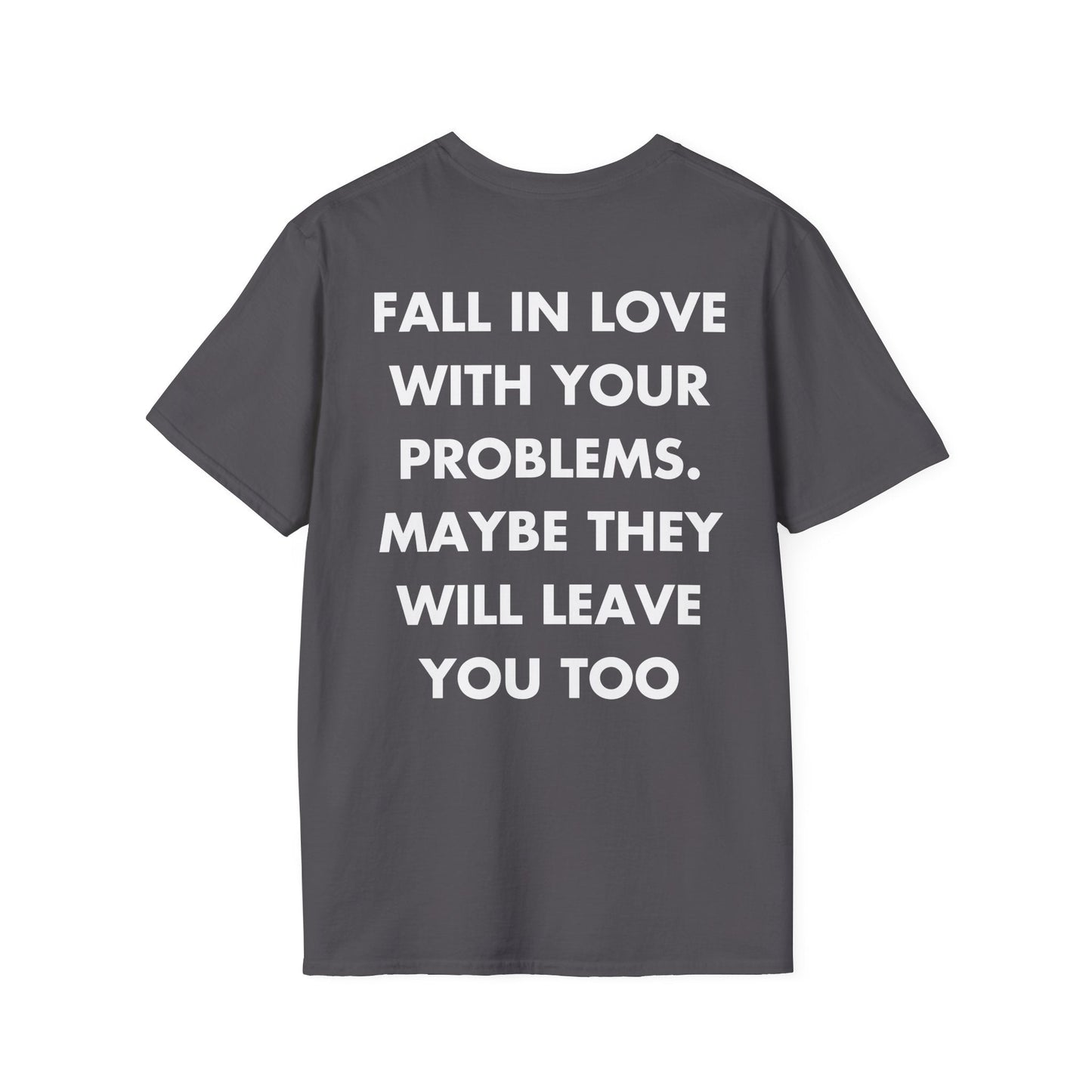 FALL IN LOVE WITH YOUR PROBLEMS. MAYBE THEY WILL LEAVE YOU TOO - Everything I Love - Unisex T-Shirt - Back Print-1