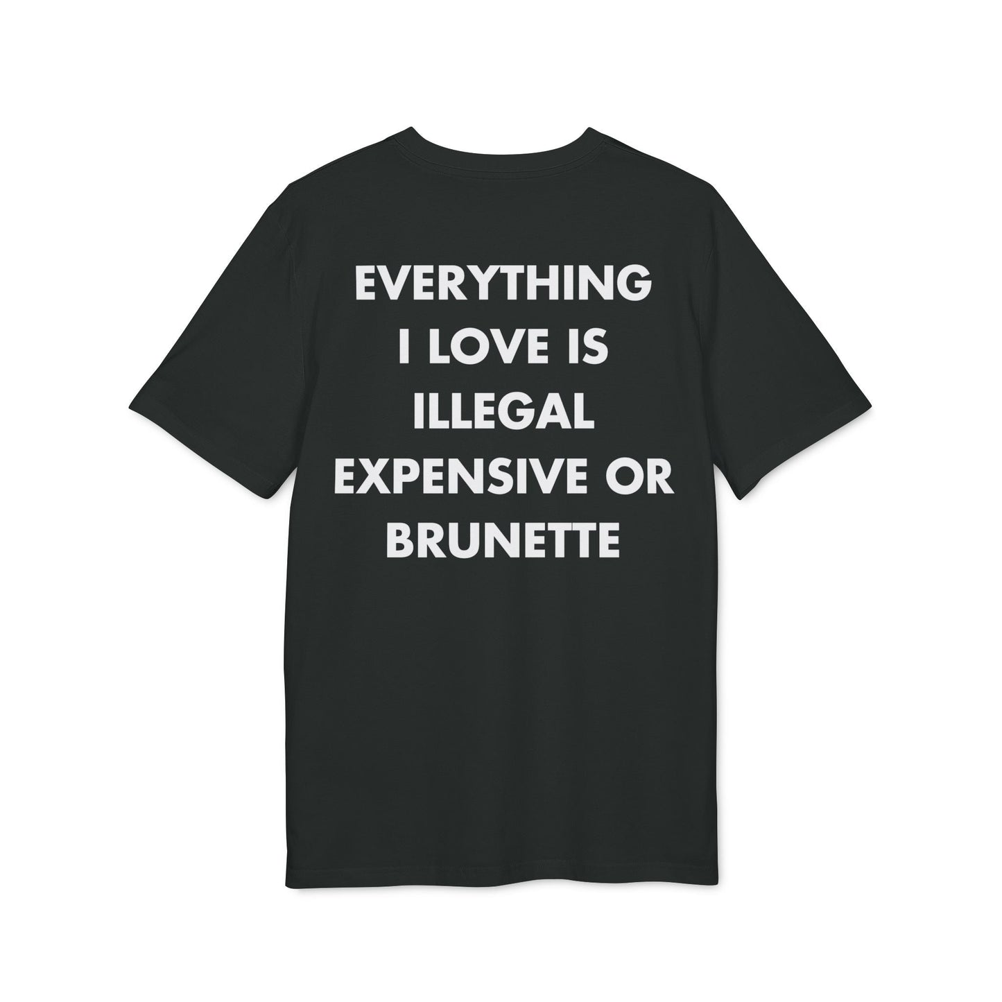Everything I Love is illegal expensive or Brunette - Everything I Love - Premium Bio Unisex T-Shirt - Back Print-0