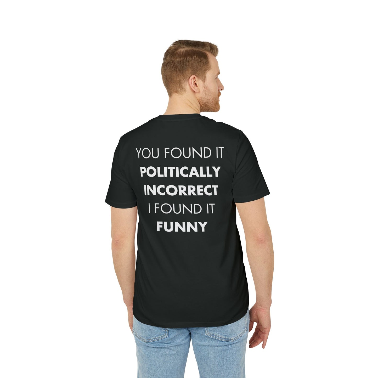 You found it politically incorrect I found it funny - Everything I Love - Premium Bio Unisex T-Shirt - Back Print-4