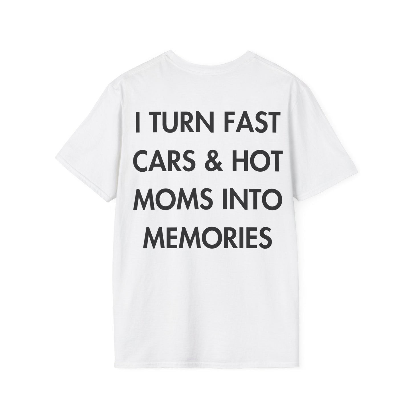 I TURN FAST CARS & HOT MOMS INTO MEMORIES - Everything I Love - Unisex T-Shirt - Back Print-3