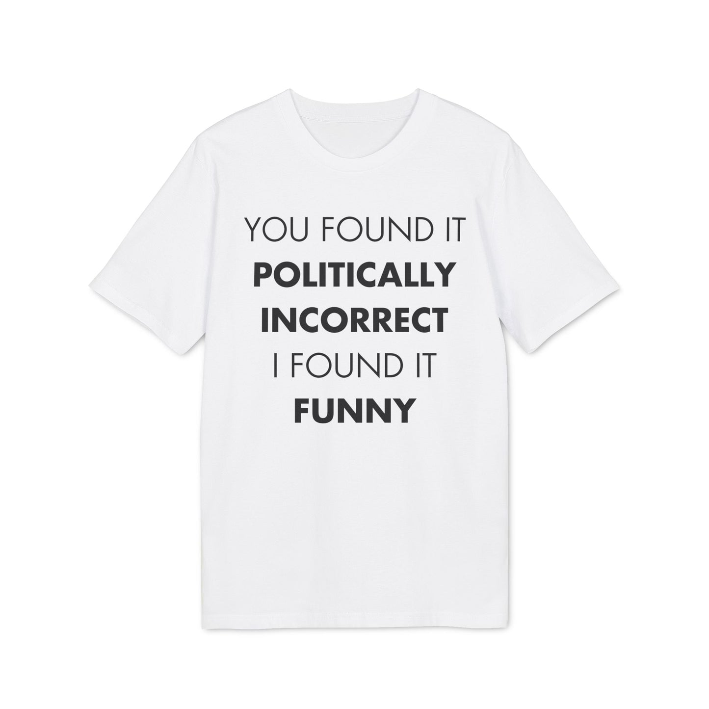 You found it politically I found it funny - Everything I Love - Premium Bio Unisex T-Shirt - Front Print-6