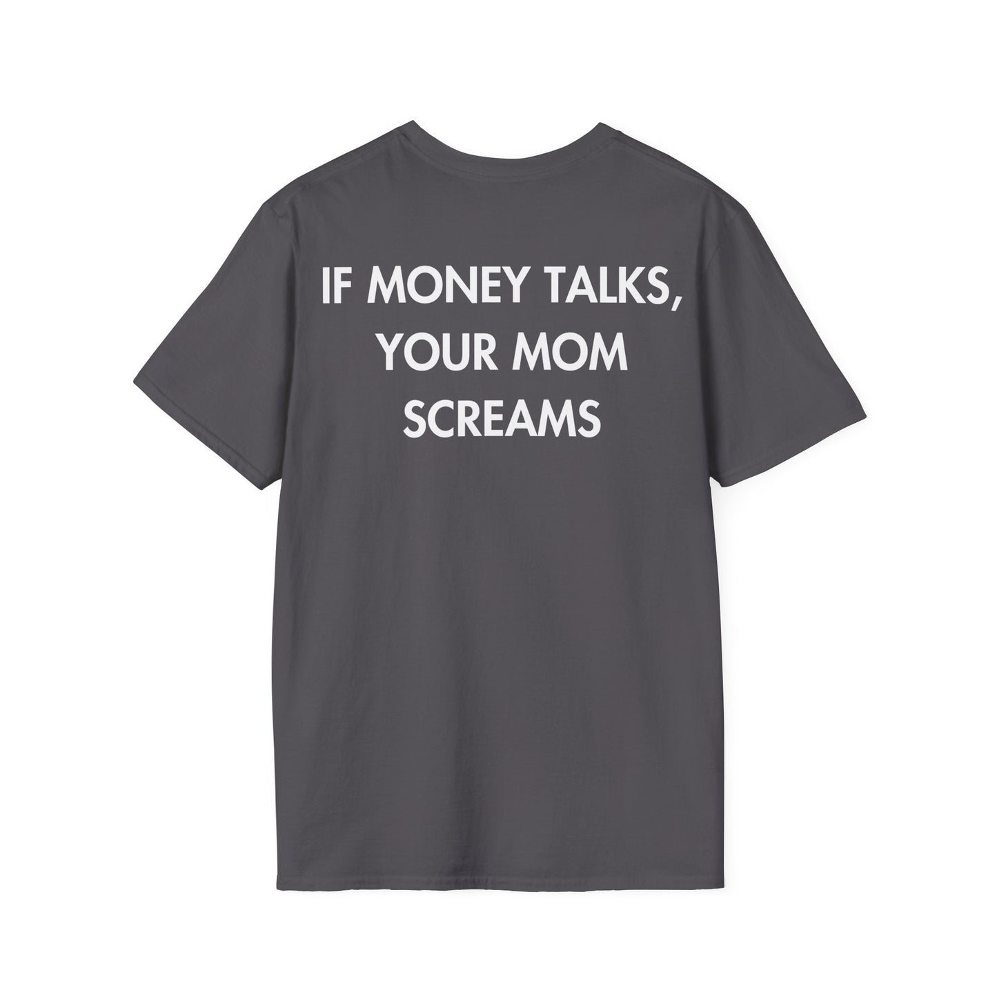 IF MONEY TALKS, YOUR MOM SCREAMS - Everything I Love - Unisex T-Shirt - Back Print-1