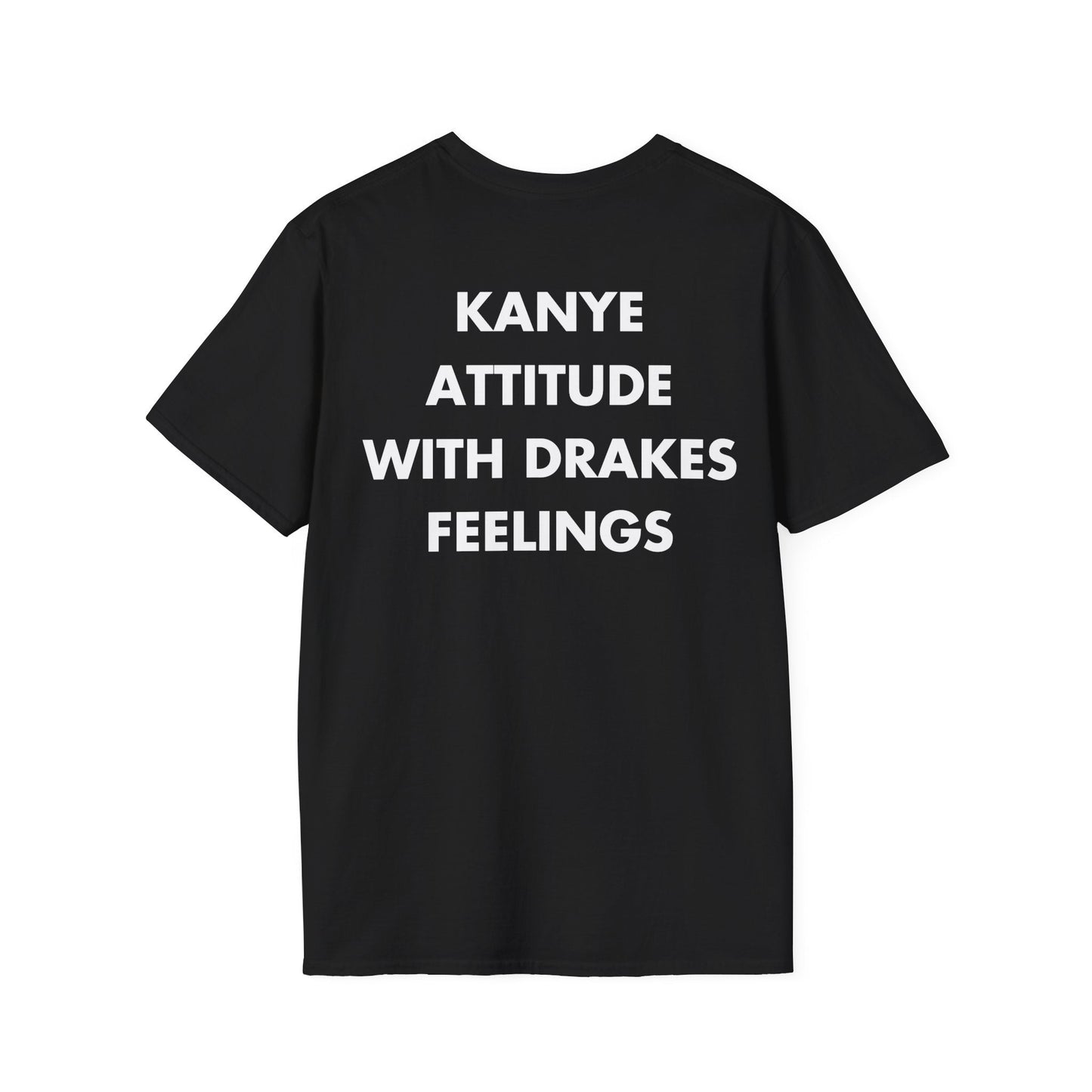 KANYE ATTITUDE WITH DRAKES FEELINGS - Everything I Love - Unisex T-Shirt - Back Print-0