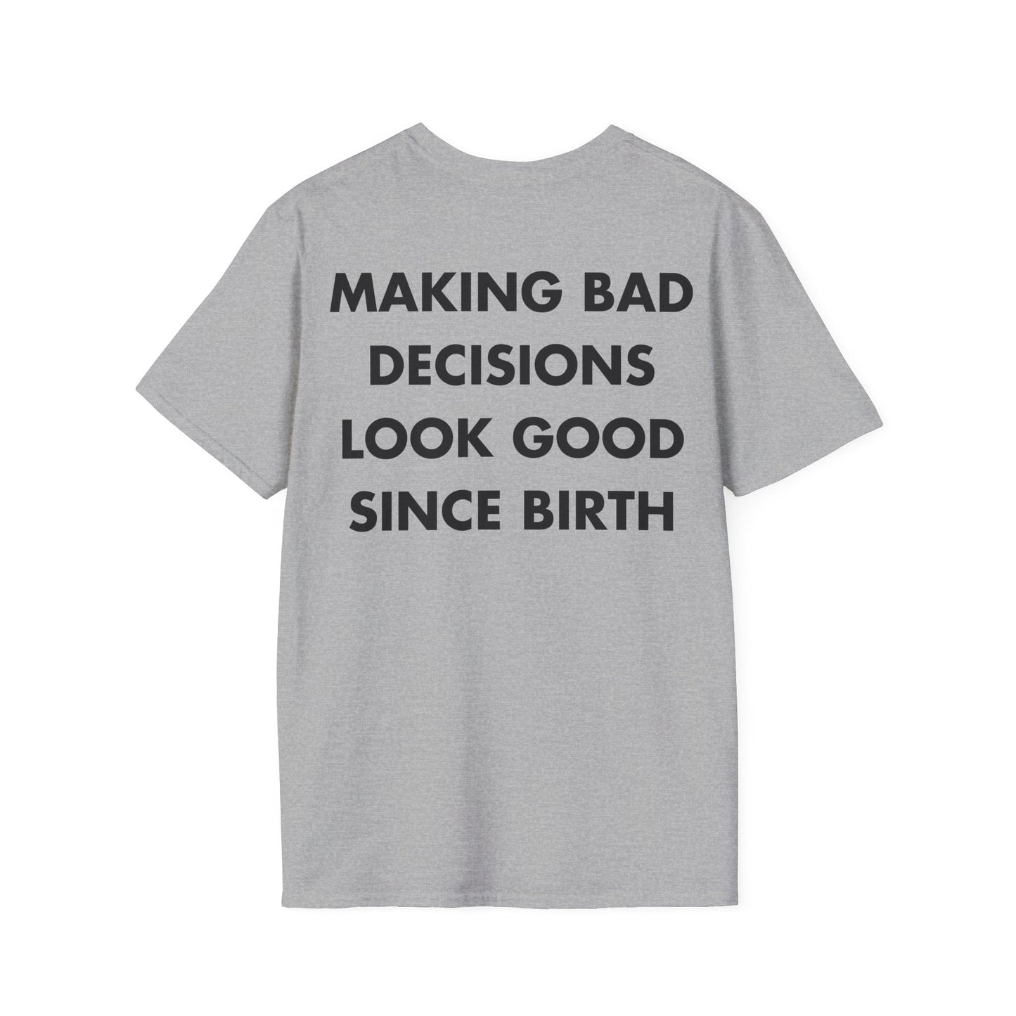 MAKING BAD DECISIONS LOOK GOOD SINCE BIRTH - Everything I Love - Unisex T-Shirt - Back Print-4