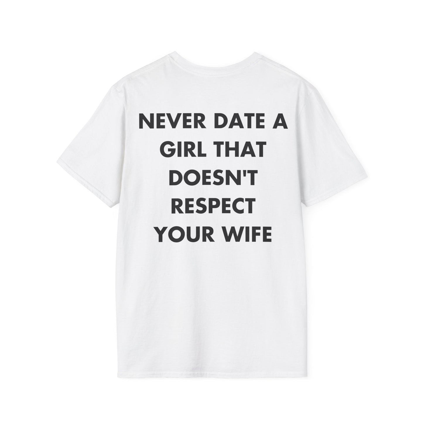 NEVER DATE A GIRL THAT DOESN'T RESPECT YOUR WIFE - Everything I Love - Unisex T-Shirt - Back Print-3