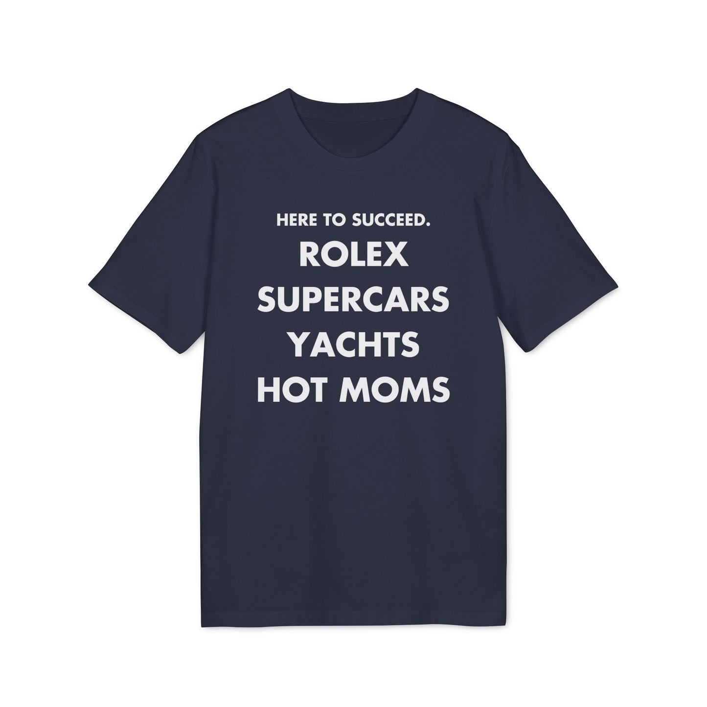 Here to succeed. Rolex Supercars Yachts Hot Moms - Everything I Love - Premium Bio Unisex T-Shirt - Front Print-5
