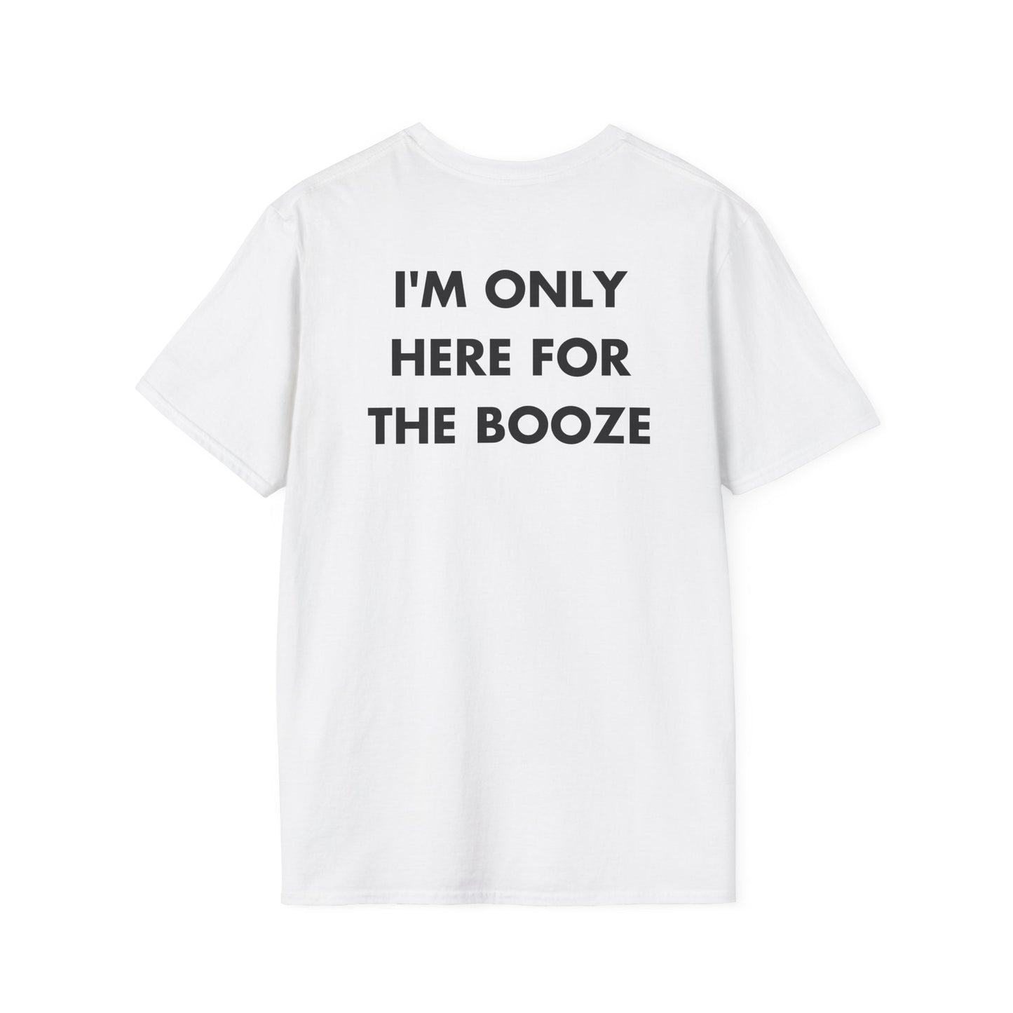 I'M ONLY HERE FOR THE BOOZE - Everything I Love - Unisex T-Shirt - Back Print-3