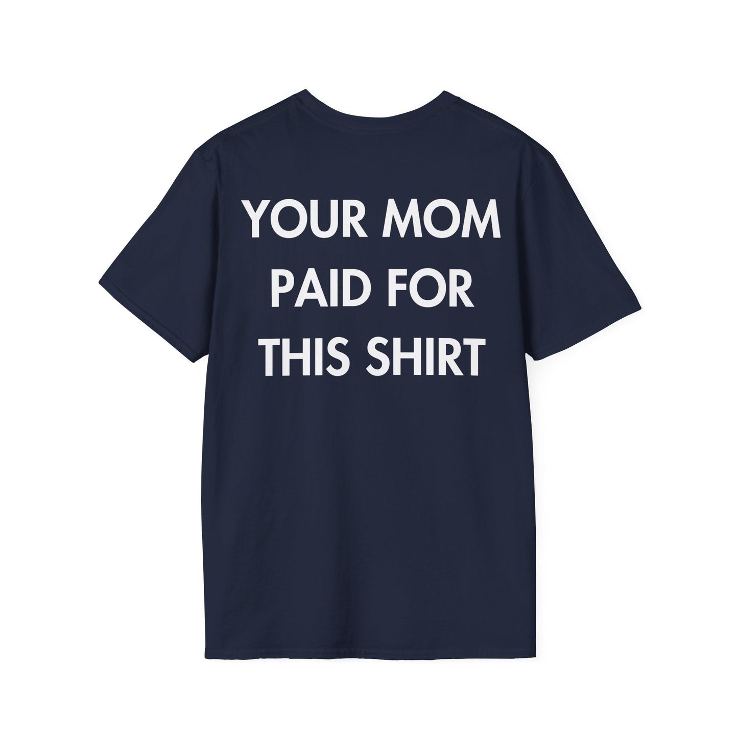 YOUR MOM PAID FOR THIS SHIRT - Everything I Love - Unisex T-Shirt - Back Print-2