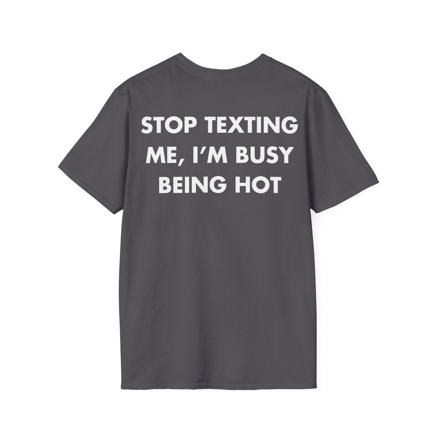 STOP TEXTING ME, I’M BUSY BEING HOT - Everything I Love - Unisex T-Shirt - Back Print-1