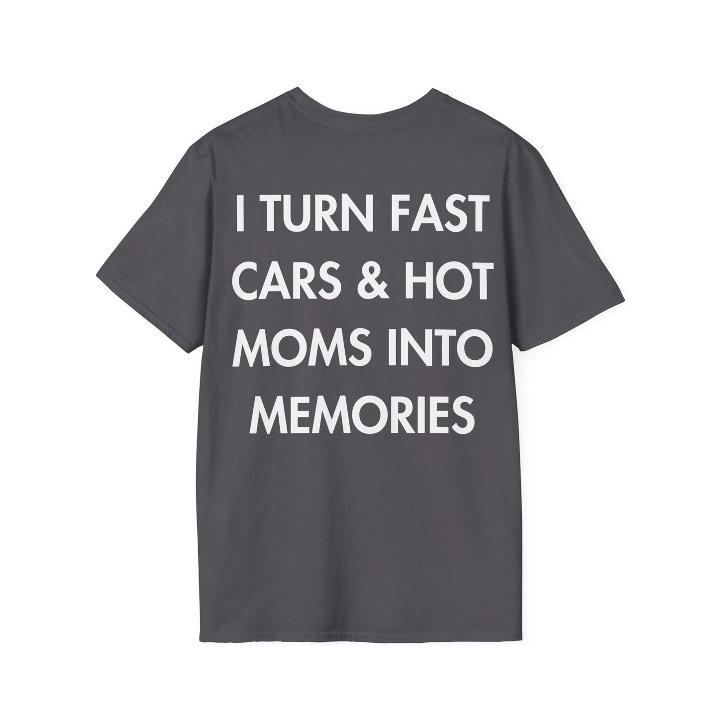 I TURN FAST CARS & HOT MOMS INTO MEMORIES - Everything I Love - Unisex T-Shirt - Back Print-1