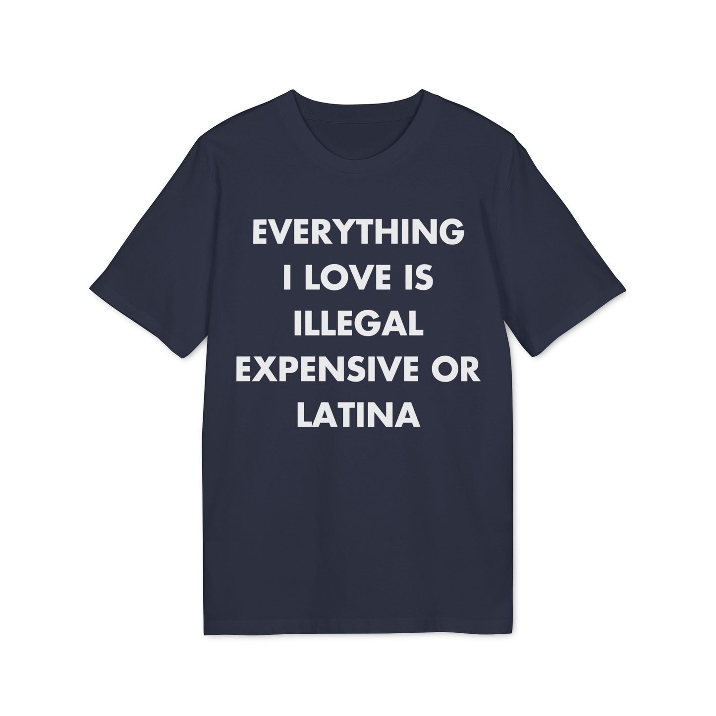 Everything I Love is illegal expensive or Latina - Everything I Love - Premium Bio Unisex T-Shirt - Front Print-5