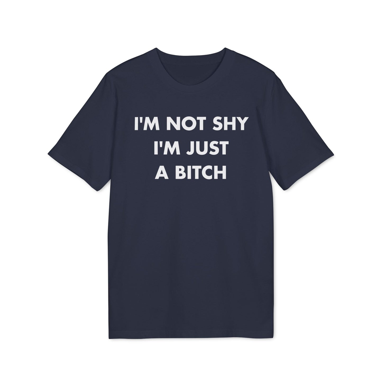 I´m not shy I´m just a Bitch - Everything I Love - Premium Bio Unisex T-Shirt - Front Print-5
