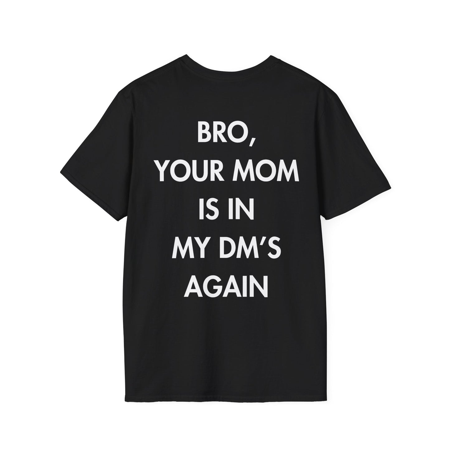 BRO, YOUR MOM IS IN MY DM’S AGAIN - Everything I Love - Unisex T-Shirt - Back Print-0