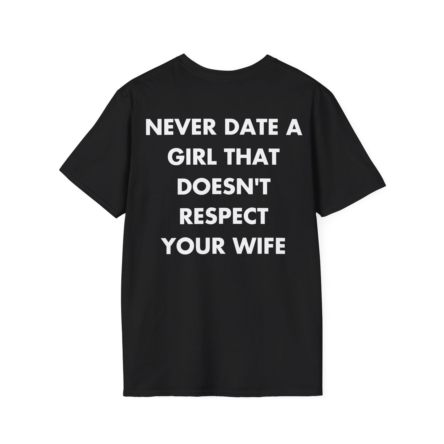 NEVER DATE A GIRL THAT DOESN'T RESPECT YOUR WIFE - Everything I Love - Unisex T-Shirt - Back Print-0