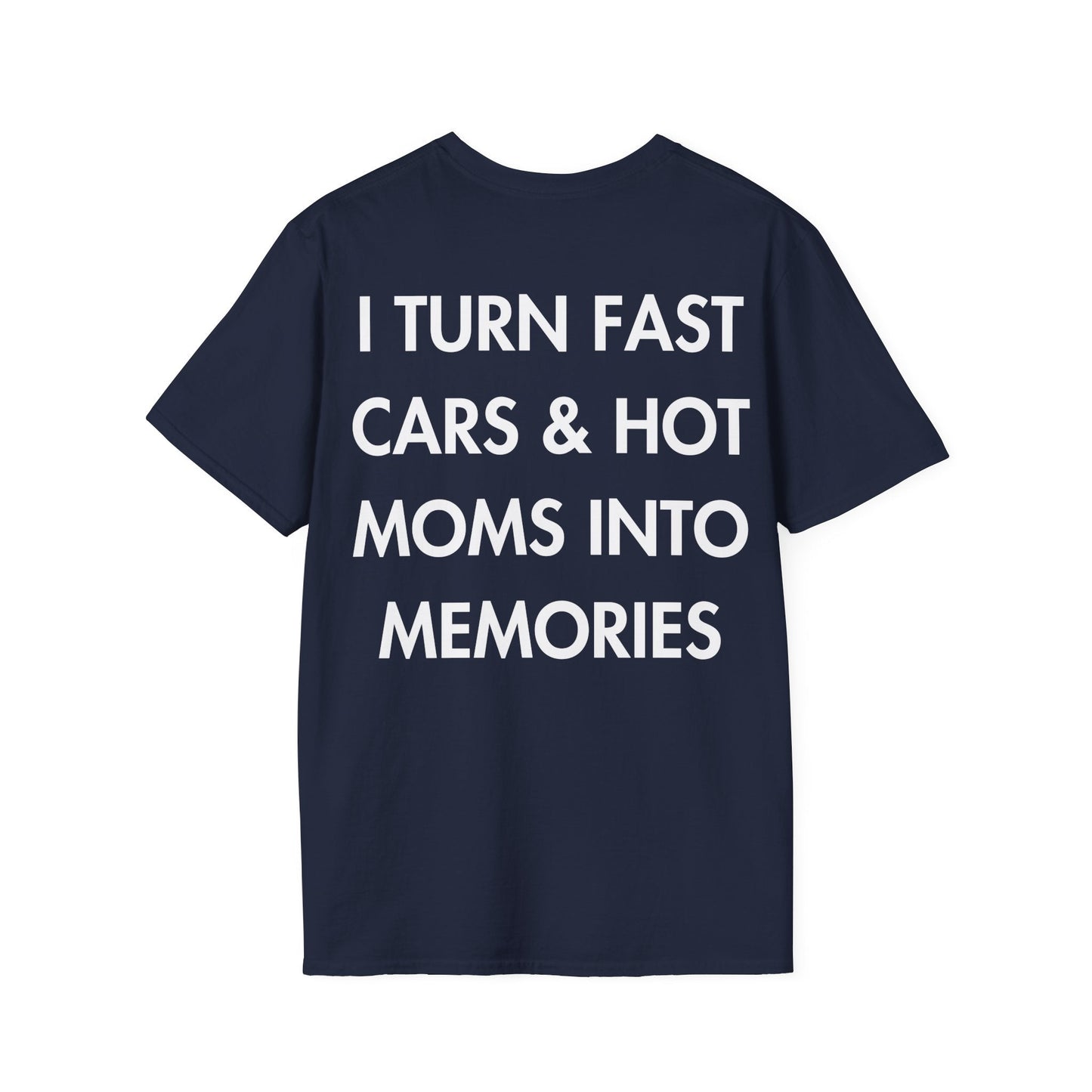 I TURN FAST CARS & HOT MOMS INTO MEMORIES - Everything I Love - Unisex T-Shirt - Back Print-2