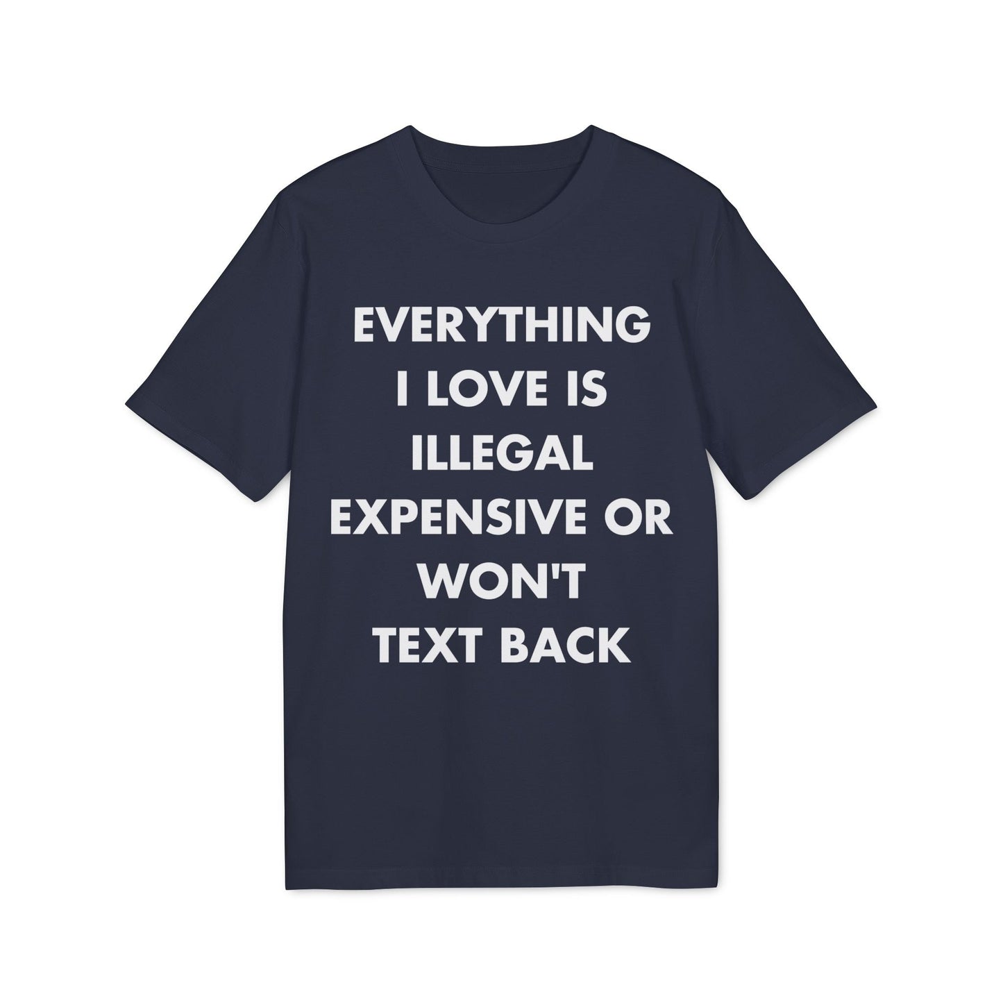 Everything I Love is illegal expensive or won´t Text back - Everything I Love - Premium Bio Unisex T-Shirt - Front Print-5