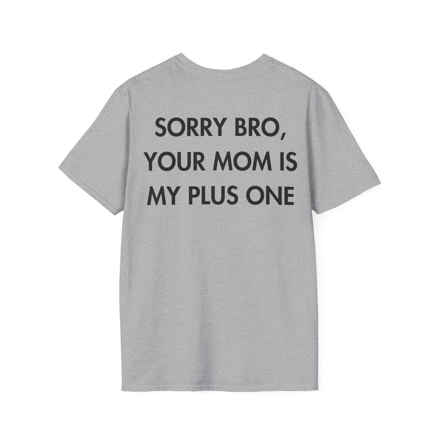 SORRY BRO, YOUR MOM IS MY PLUS ONE - Everything I Love - Unisex T-Shirt - Back Print-4