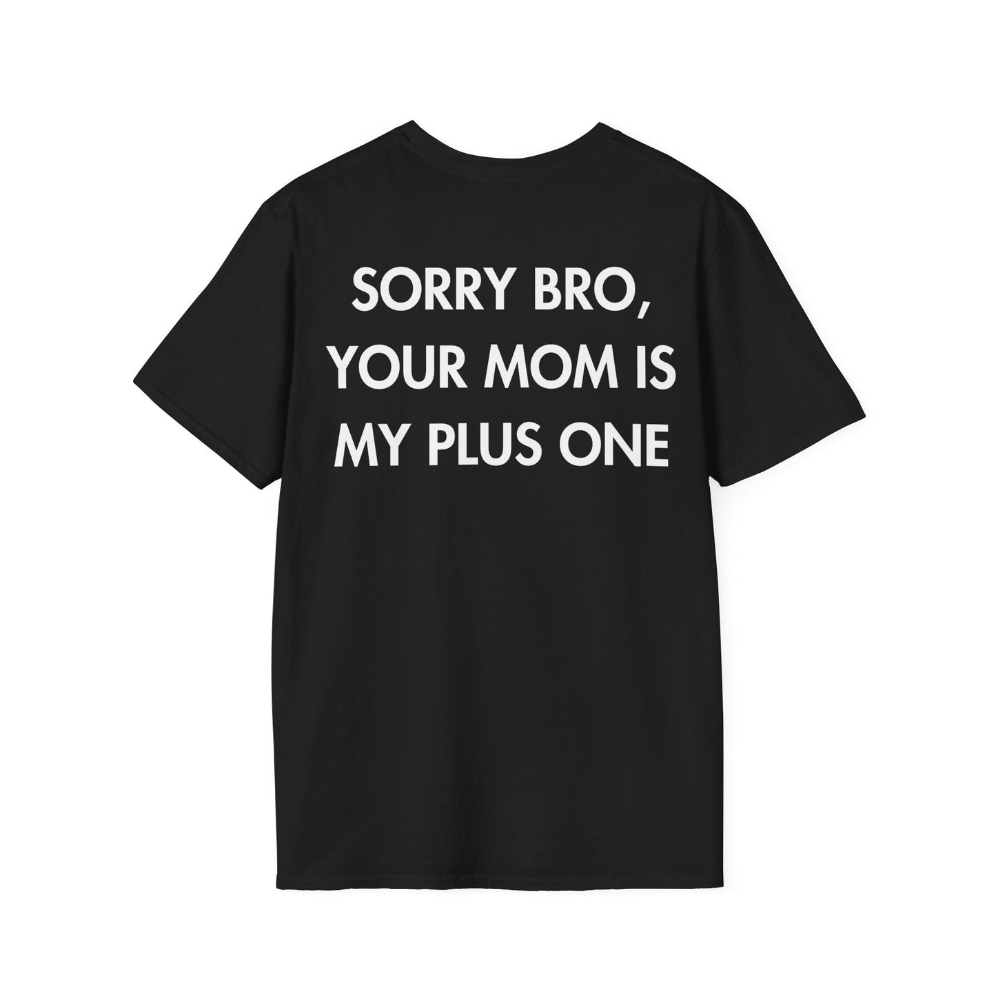SORRY BRO, YOUR MOM IS MY PLUS ONE - Everything I Love - Unisex T-Shirt - Back Print-0