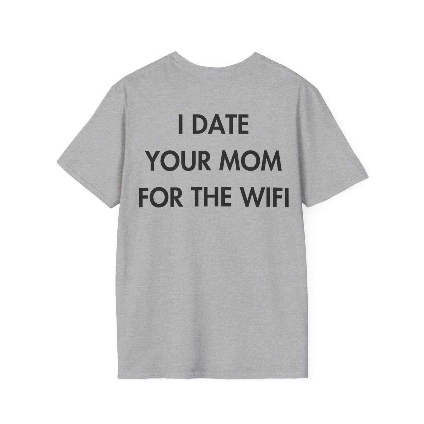 I DATE YOUR MOM FOR THE WIFI - Everything I Love - Unisex T-Shirt - Back Print-4