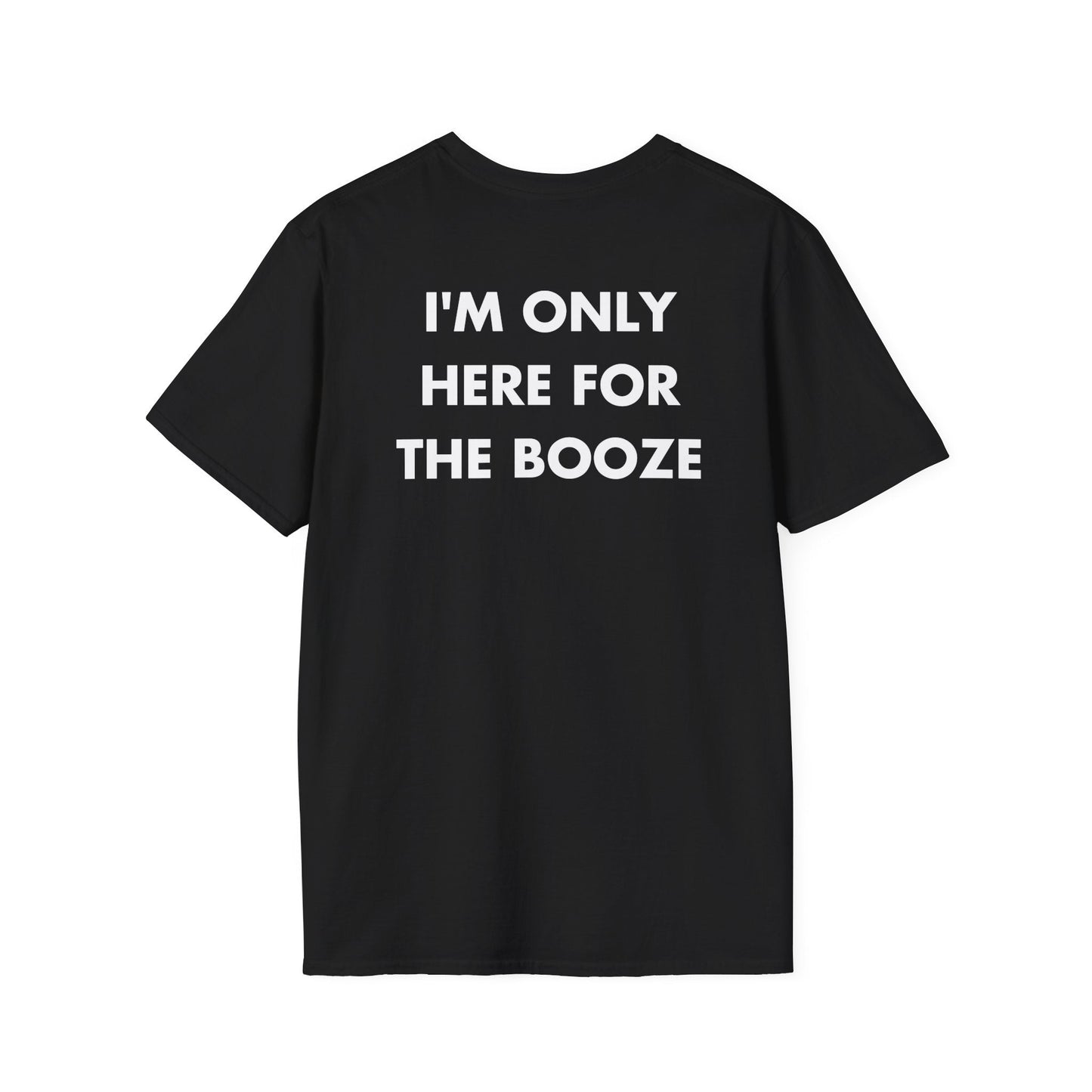 I'M ONLY HERE FOR THE BOOZE - Everything I Love - Unisex T-Shirt - Back Print-0