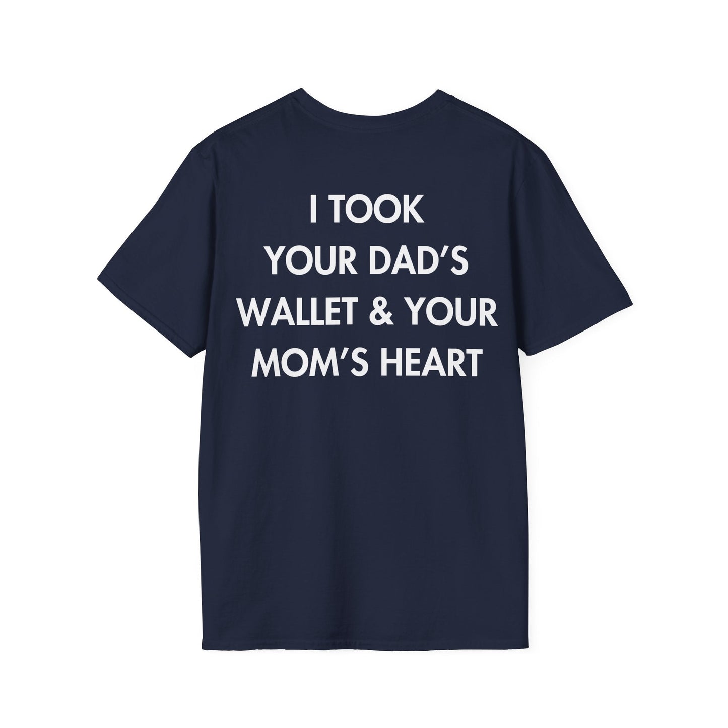 I TOOK YOUR DAD’S WALLET & YOUR MOM’S HEART - Everything I Love - Unisex T-Shirt - Back Print-2