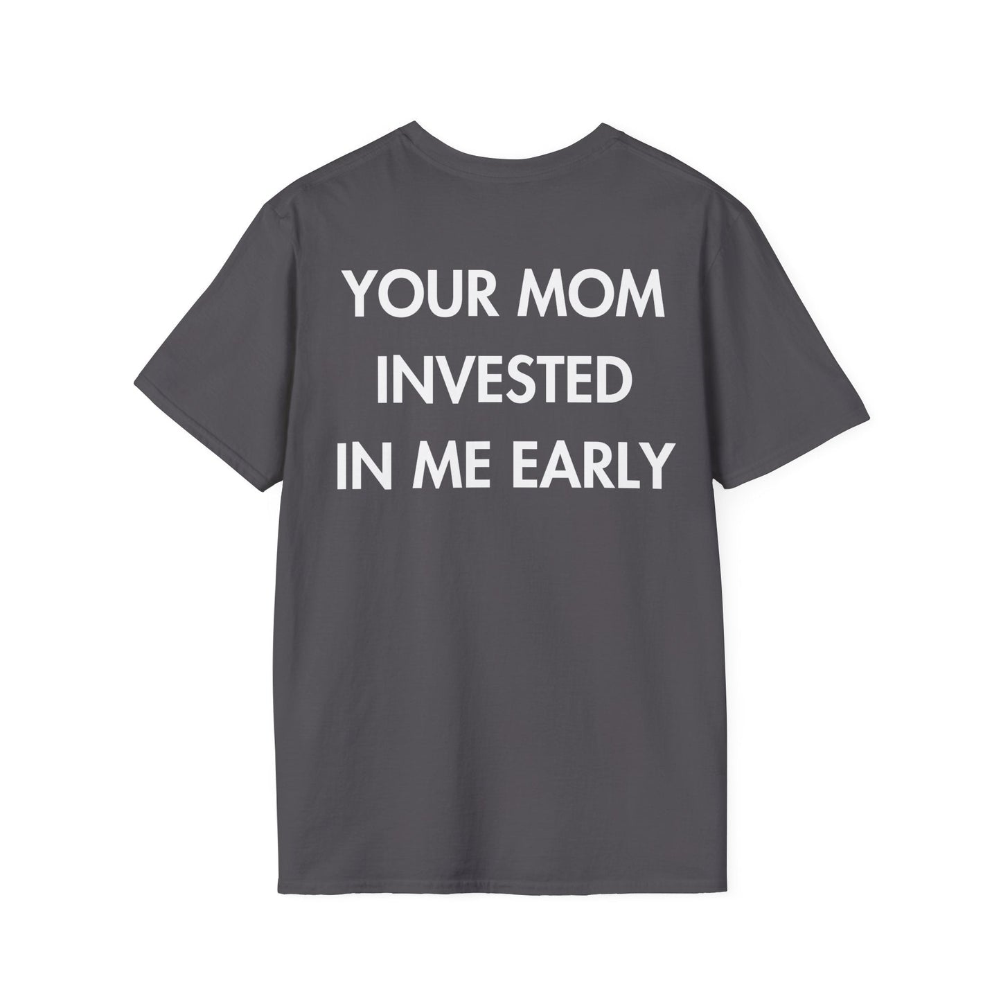 YOUR MOM INVESTED IN ME EARLY - Everything I Love - Unisex T-Shirt - Back Print-1