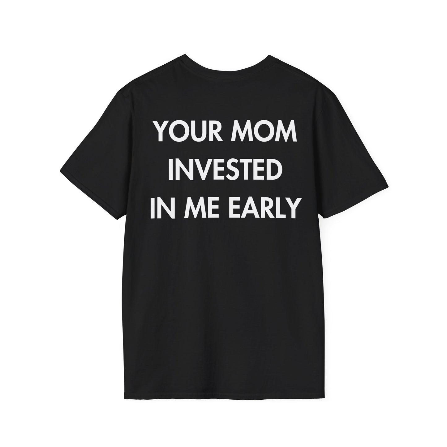 YOUR MOM INVESTED IN ME EARLY - Everything I Love - Unisex T-Shirt - Back Print-0