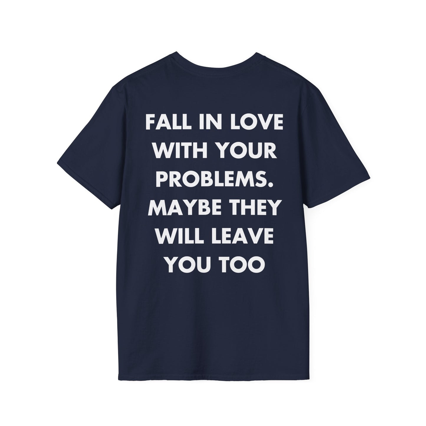 FALL IN LOVE WITH YOUR PROBLEMS. MAYBE THEY WILL LEAVE YOU TOO - Everything I Love - Unisex T-Shirt - Back Print-2