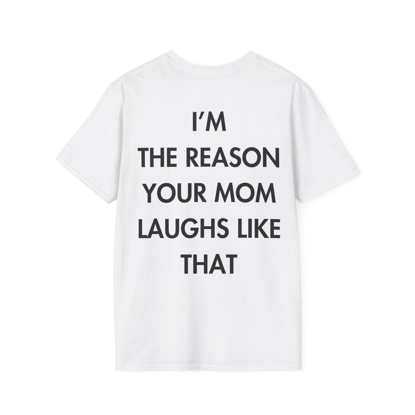 I’M THE REASON YOUR MOM LAUGHS LIKE THAT - Everything I Love - Unisex T-Shirt - Back Print-3
