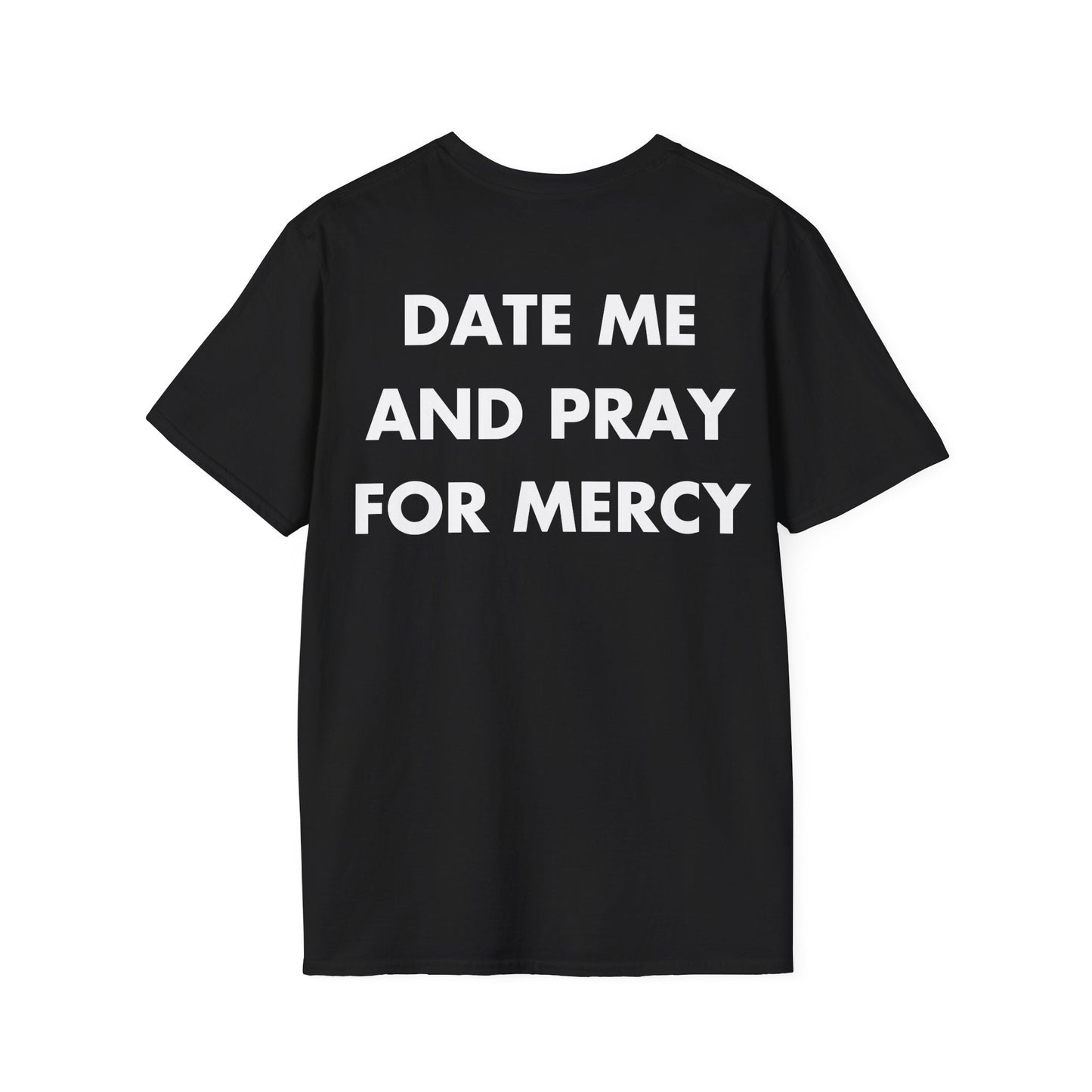 DATE ME AND PRAY FOR MERCY - Everything I Love - Unisex T-Shirt - Back Print-0