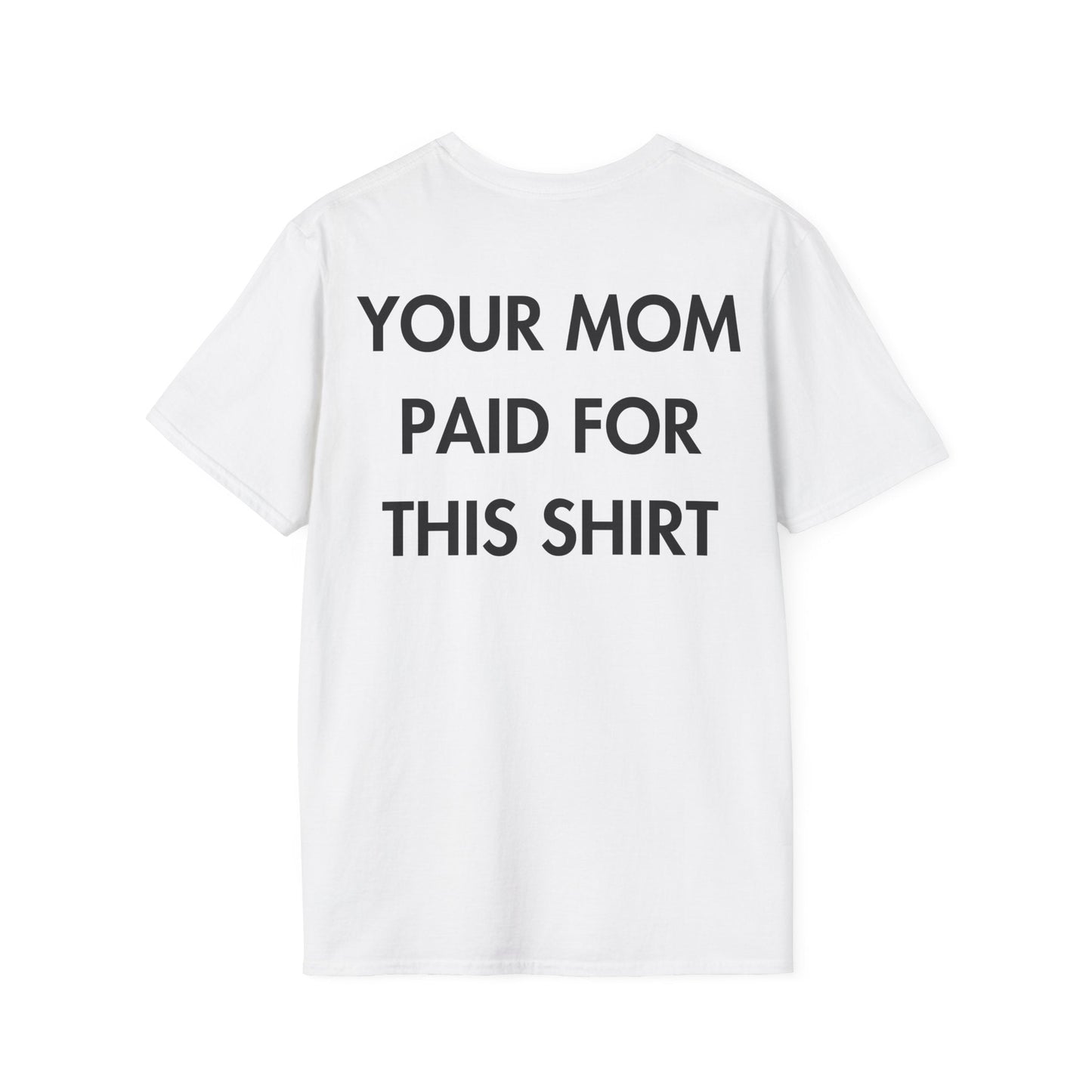 YOUR MOM PAID FOR THIS SHIRT - Everything I Love - Unisex T-Shirt - Back Print-3