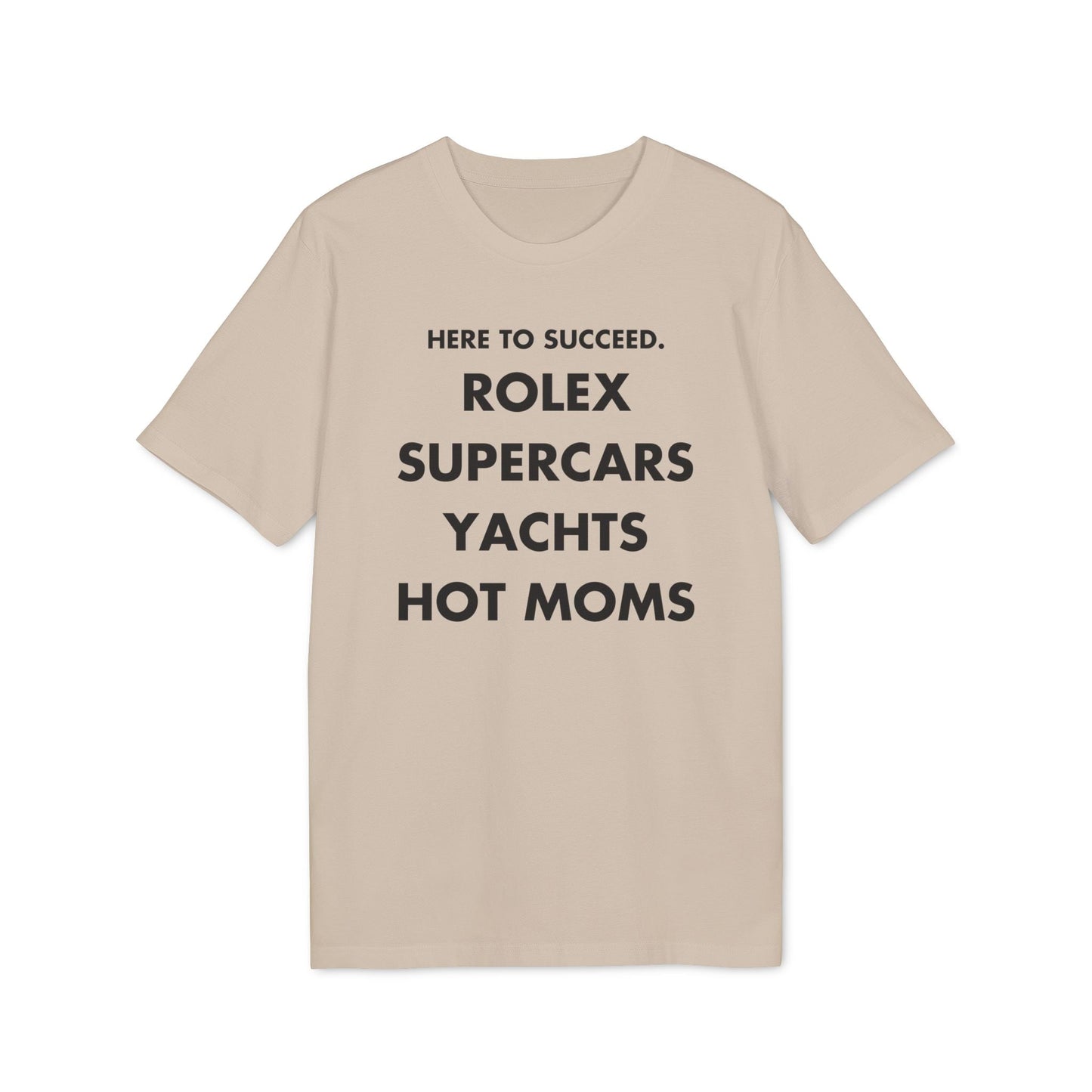 Here to succeed. Rolex Supercars Yachts Hot Moms - Everything I Love - Premium Bio Unisex T-Shirt - Front Print-7