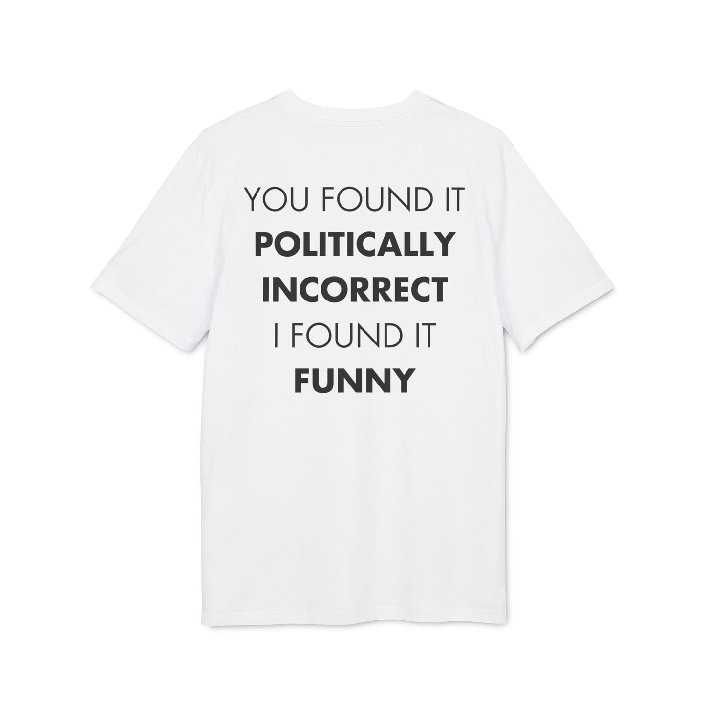 You found it politically incorrect I found it funny - Everything I Love - Premium Bio Unisex T-Shirt - Back Print-6