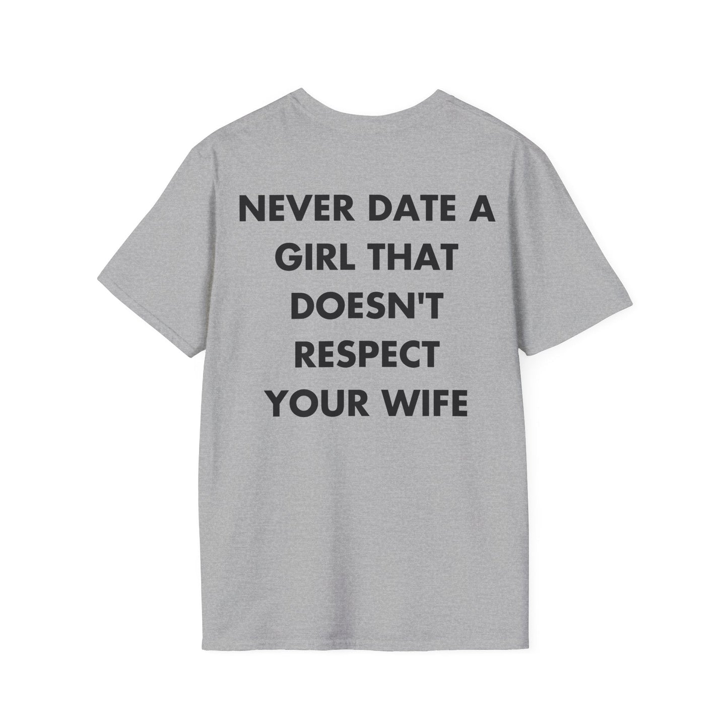 NEVER DATE A GIRL THAT DOESN'T RESPECT YOUR WIFE - Everything I Love - Unisex T-Shirt - Back Print-4