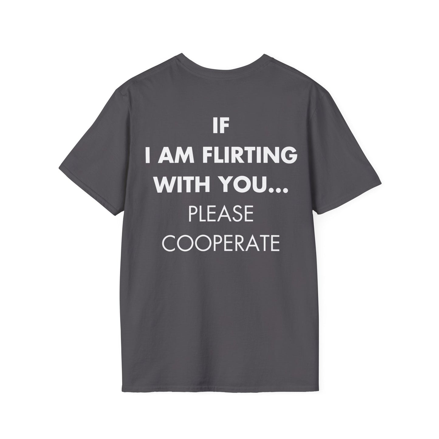 IF I AM FLIRTING WITH YOU... PLEASE COOPERATE - Everything I Love - Unisex T-Shirt - Back Print-1