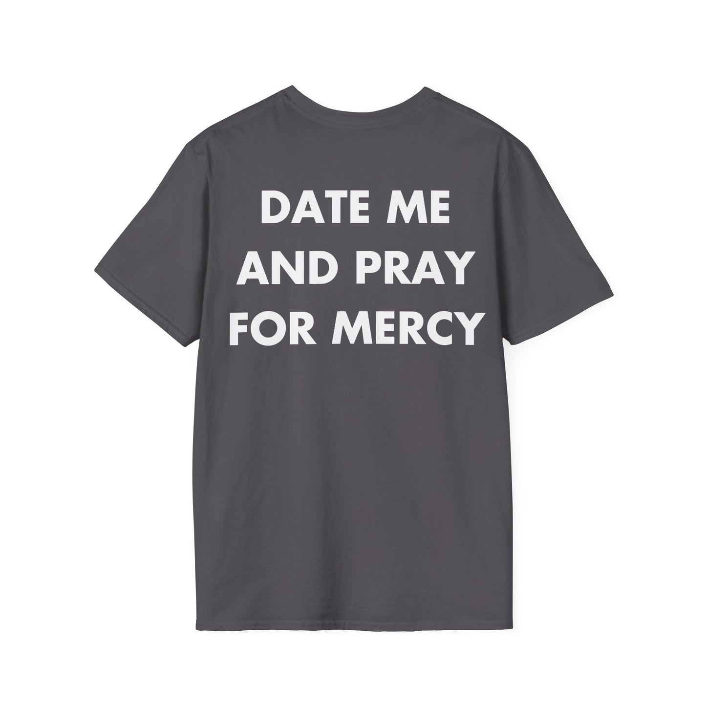 DATE ME AND PRAY FOR MERCY - Everything I Love - Unisex T-Shirt - Back Print-1