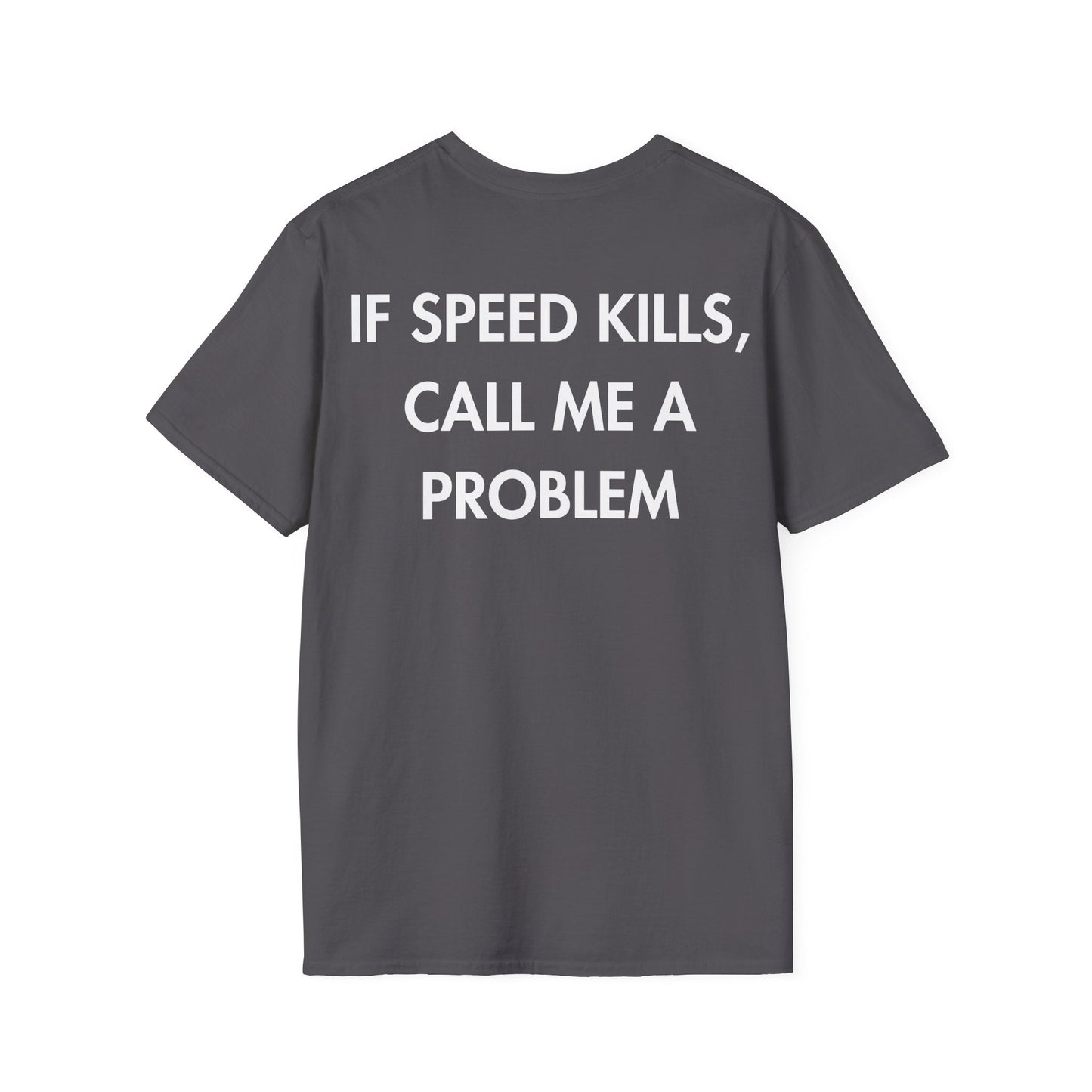 IF SPEED KILLS, CALL ME A PROBLEM - Everything I Love - Unisex T-Shirt - Back Print-1